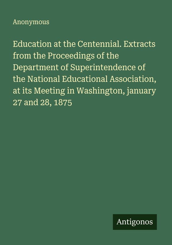Education at the Centennial. Extracts from the Proceedings of the D...