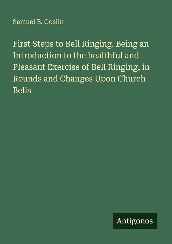 First Steps to Bell Ringing. Being an Introduction to the healthful...