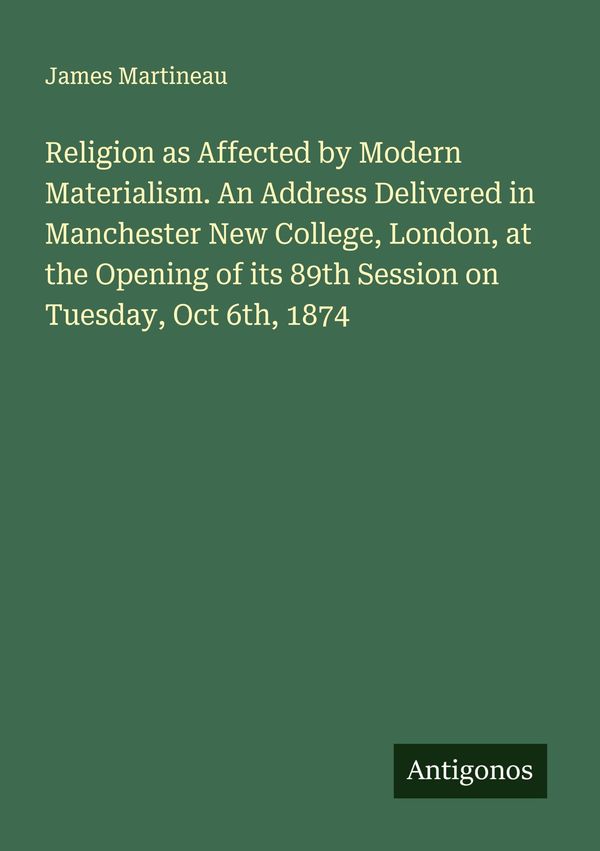 Religion as Affected by Modern Materialism. An Address Delivered in...