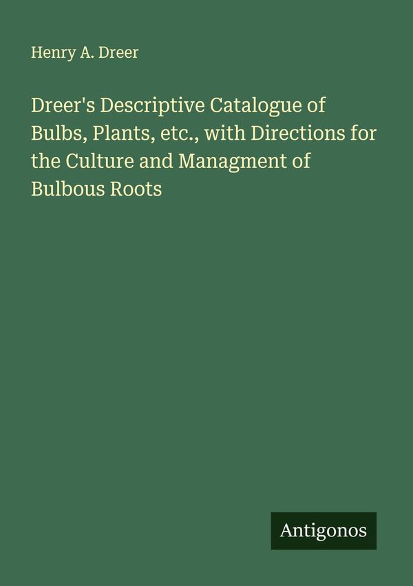 Dreers Descriptive Catalogue of Bulbs, Plants, etc., with Directio...