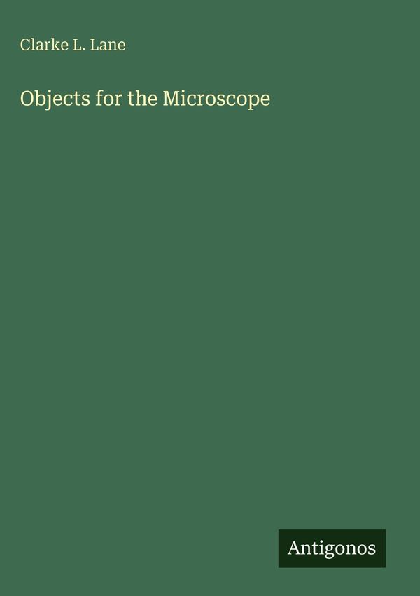 Objects for the Microscope - Clarke L. Lane (Buch)