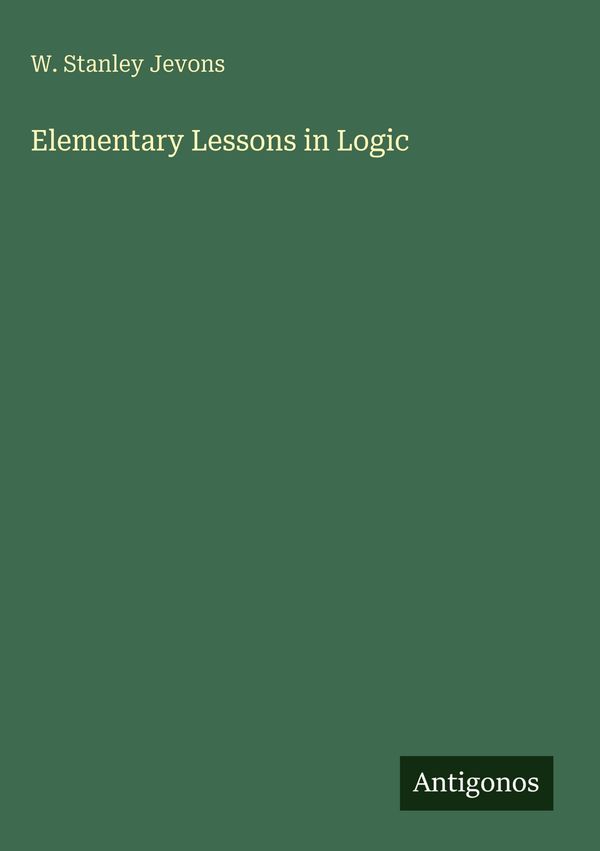 Elementary Lessons in Logic - W. Stanley Jevons (Buch)