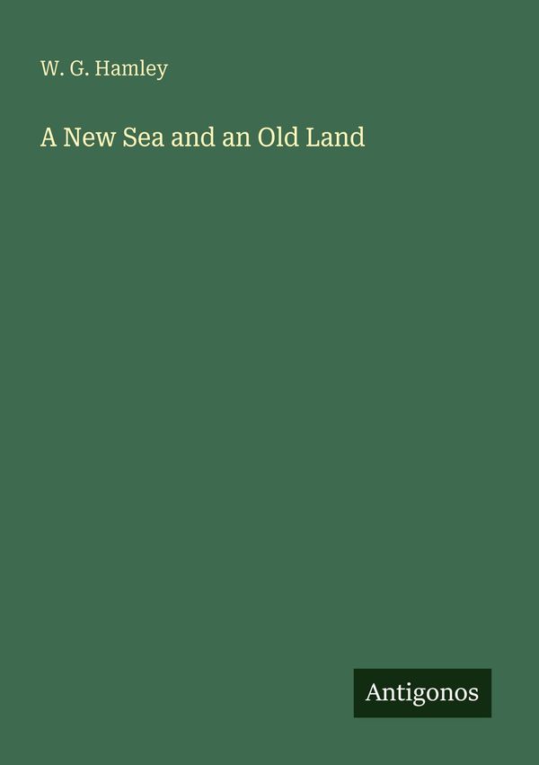 A New Sea and an Old Land - W. G. Hamley (Buch)