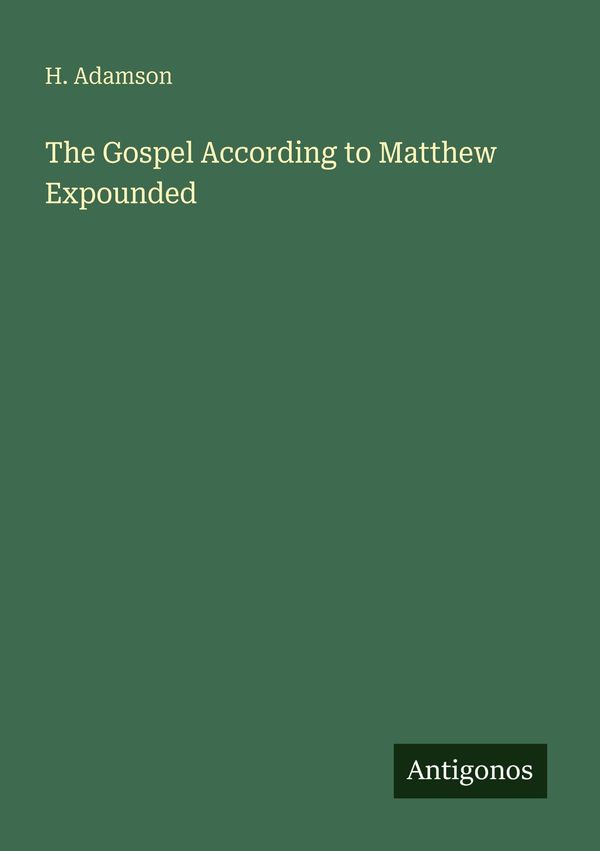 The Gospel According to Matthew Expounded - H. Adamson (Buch)