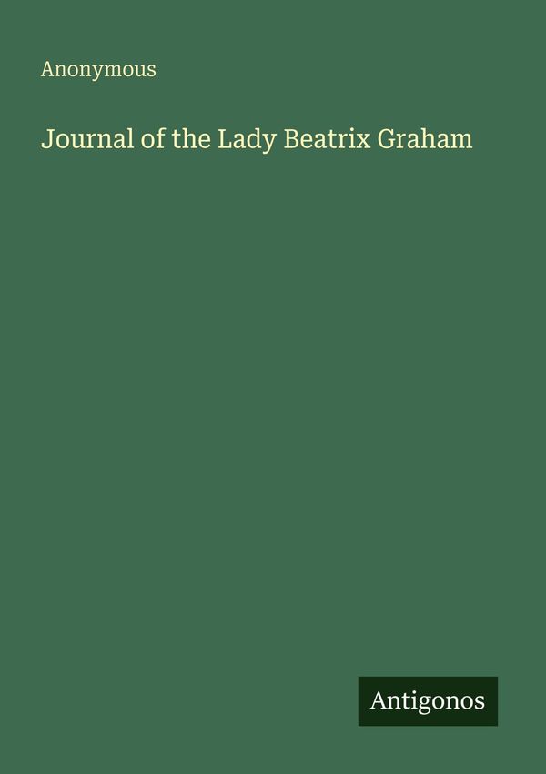 Journal of the Lady Beatrix Graham - Anonymous (Buch)