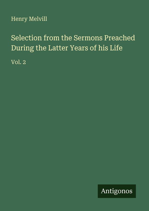 Selection from the Sermons Preached During the Latter Years of his ...