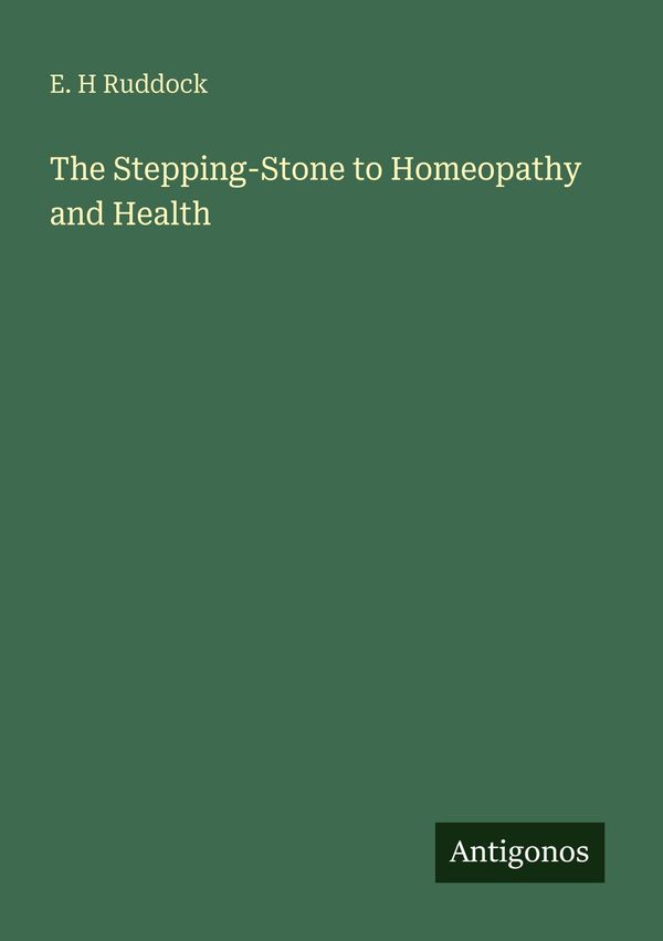 The Stepping-Stone to Homeopathy and Health - E. H Ruddock (Buch)