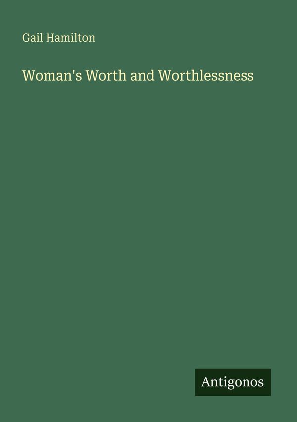 Womans Worth and Worthlessness - Gail Hamilton (Buch)