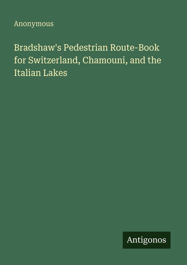 Bradshaws Pedestrian Route-Book for Switzerland, Chamouni, and the...
