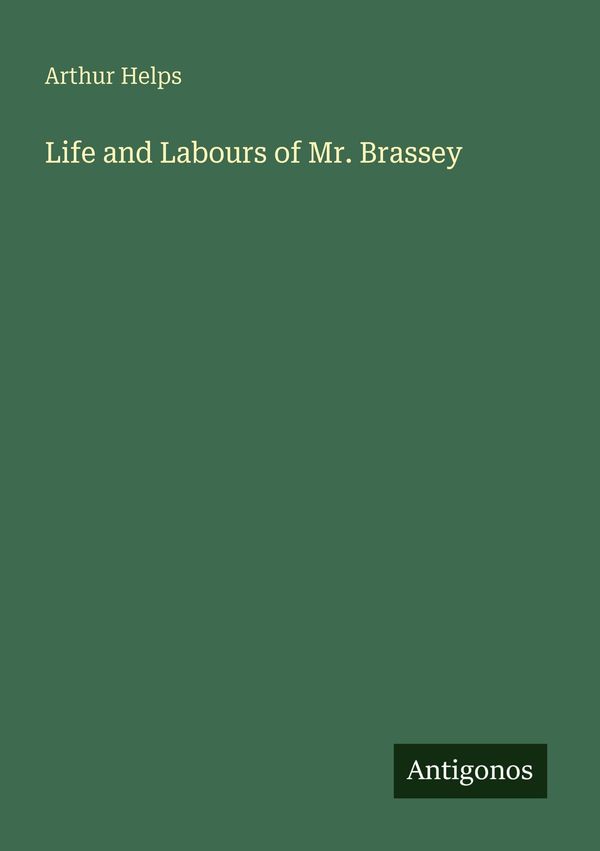 Life and Labours of Mr. Brassey - Arthur Helps (Buch)
