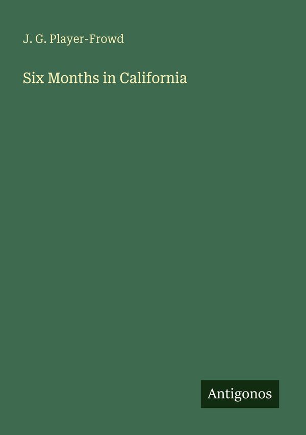 Six Months in California - J. G. Player-Frowd (Buch)