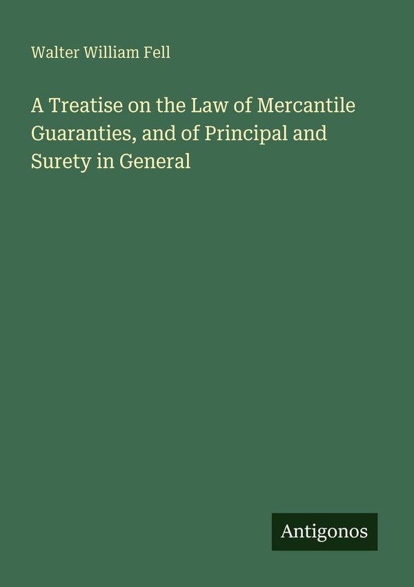 A Treatise on the Law of Mercantile Guaranties, and of Principal an...