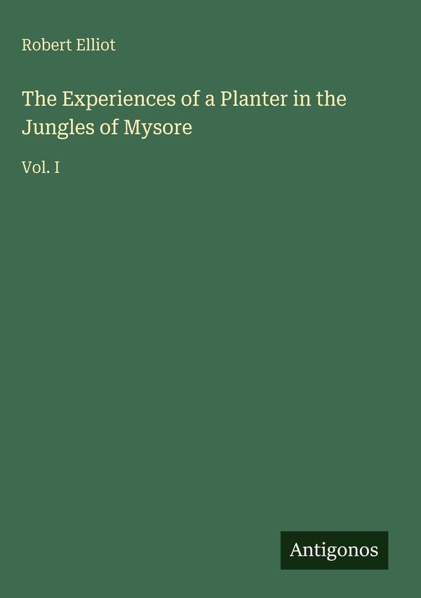 The Experiences of a Planter in the Jungles of Mysore - Robert Elliot