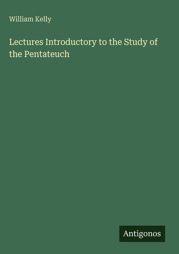 Lectures Introductory to the Study of the Pentateuch - William Kelly