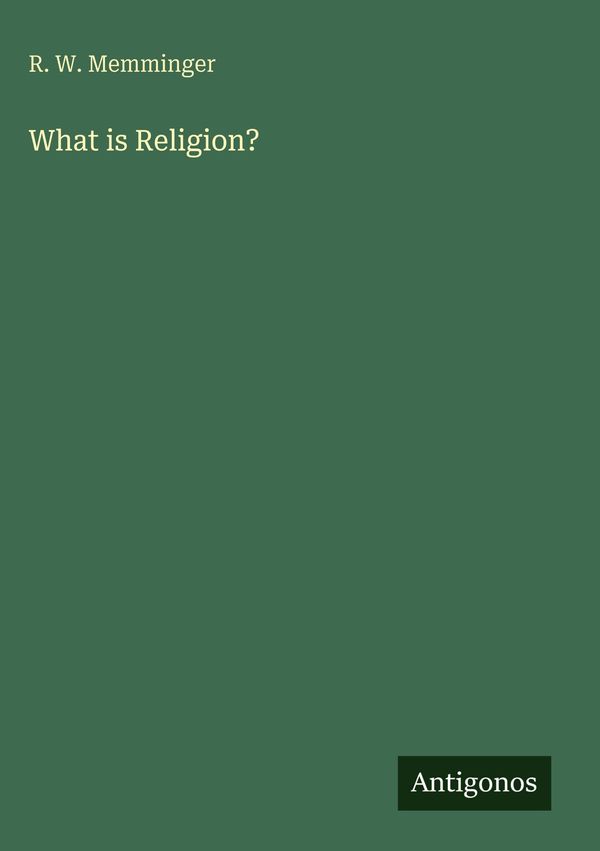 What is Religion? - R. W. Memminger (Buch)