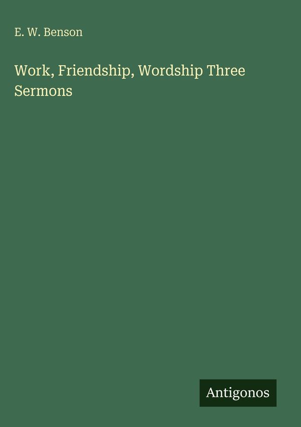 Work, Friendship, Wordship Three Sermons - E. W. Benson (Buch)