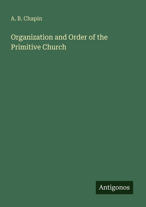 Organization and Order of the Primitive Church - A. B. Chapin (Buch)