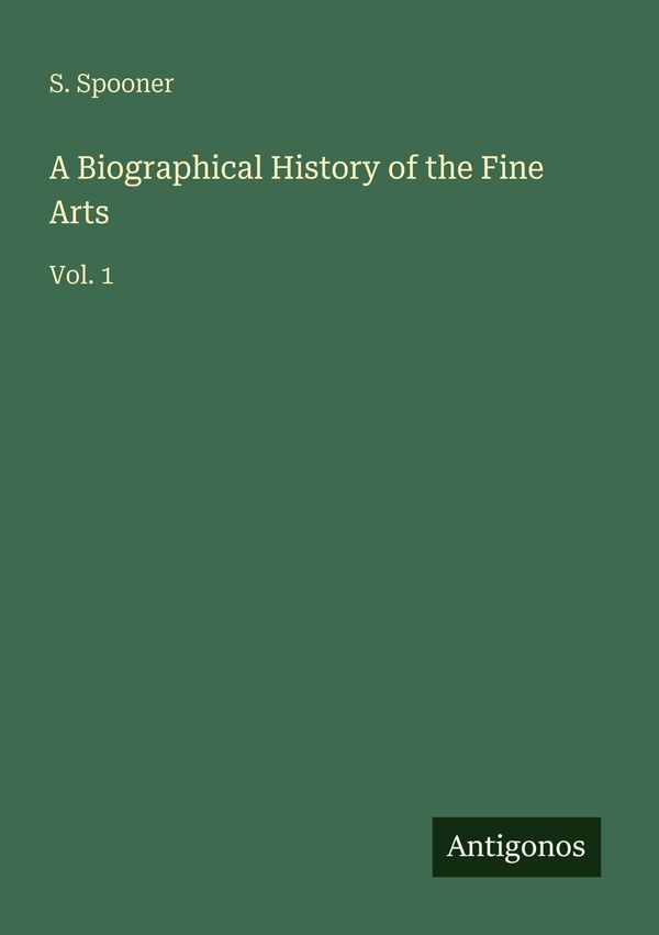 A Biographical History of the Fine Arts - S. Spooner (Buch)