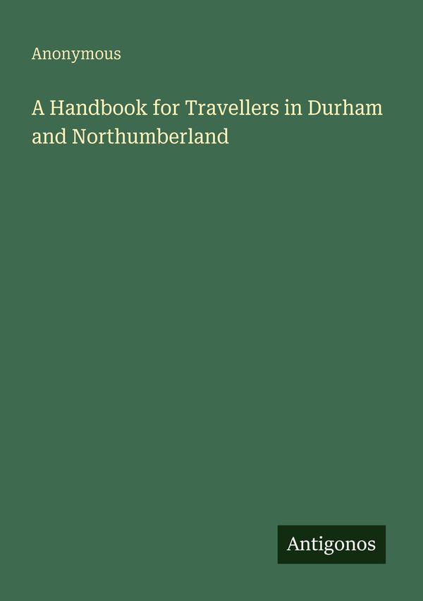 A Handbook for Travellers in Durham and Northumberland - Anonymous