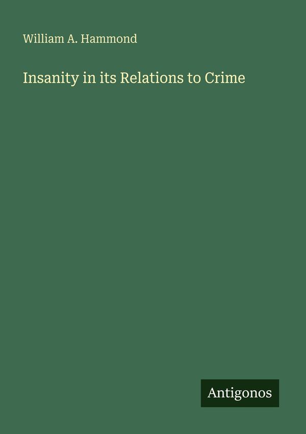 Insanity in its Relations to Crime - William A. Hammond (Buch)