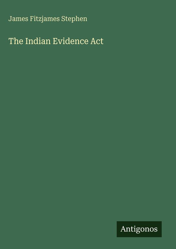 The Indian Evidence Act - James Fitzjames Stephen (Buch)