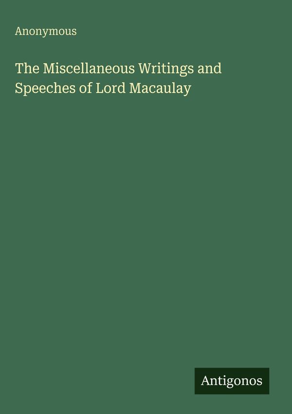 The Miscellaneous Writings and Speeches of Lord Macaulay - Anonymous