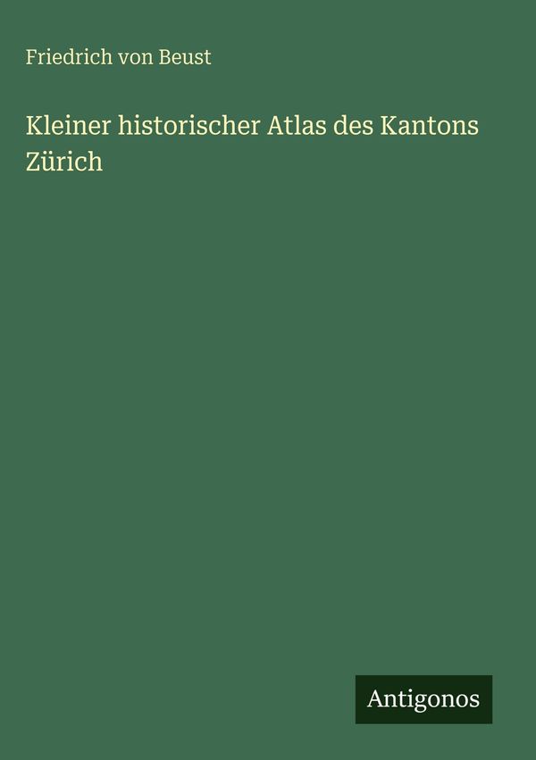 Kleiner historischer Atlas des Kantons Zürich - Friedrich Von Beust