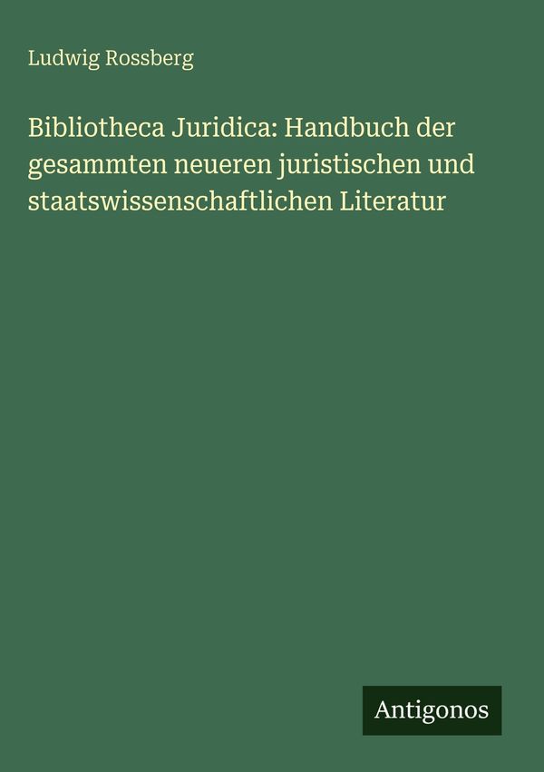 Bibliotheca Juridica: Handbuch der gesammten neueren juristischen u...