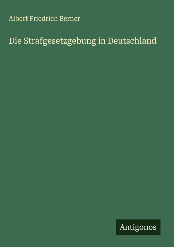 Die Strafgesetzgebung in Deutschland - Albert Friedrich Berner (Buch)
