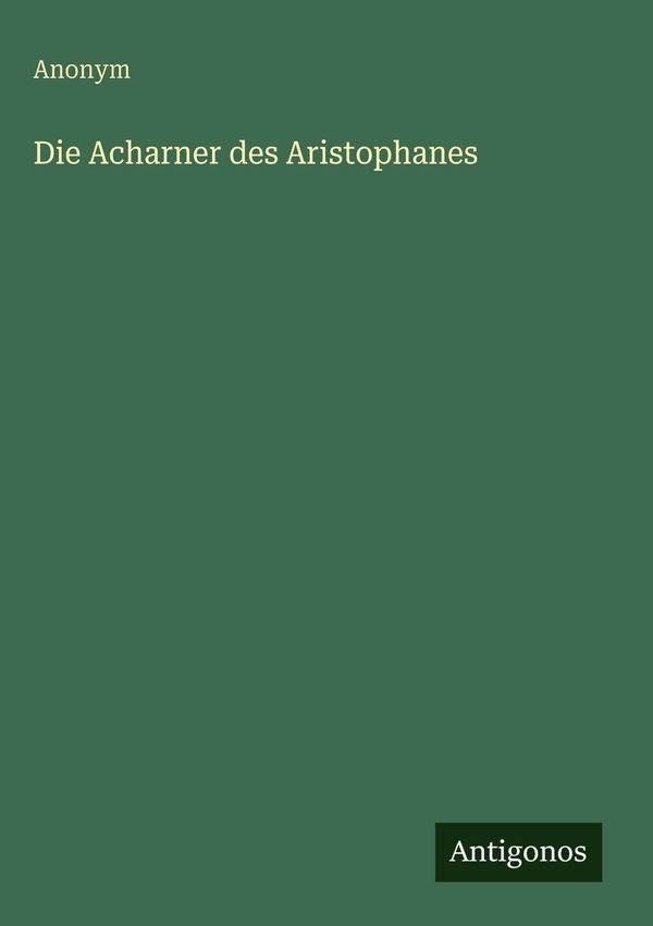 Die Acharner des Aristophanes - Anonym (Buch)