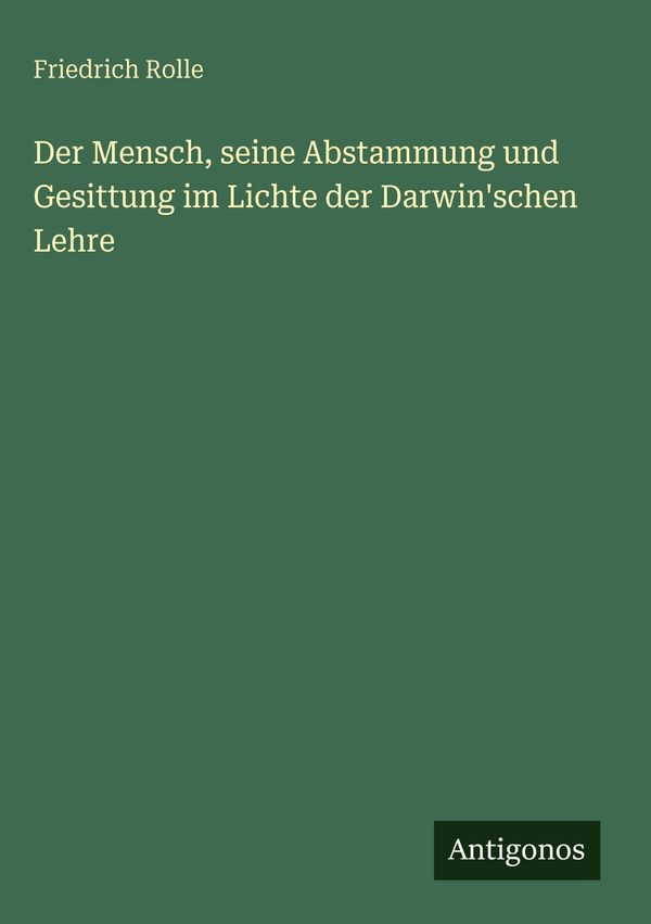 Der Mensch, seine Abstammung und Gesittung im Lichte der Darwinsch...