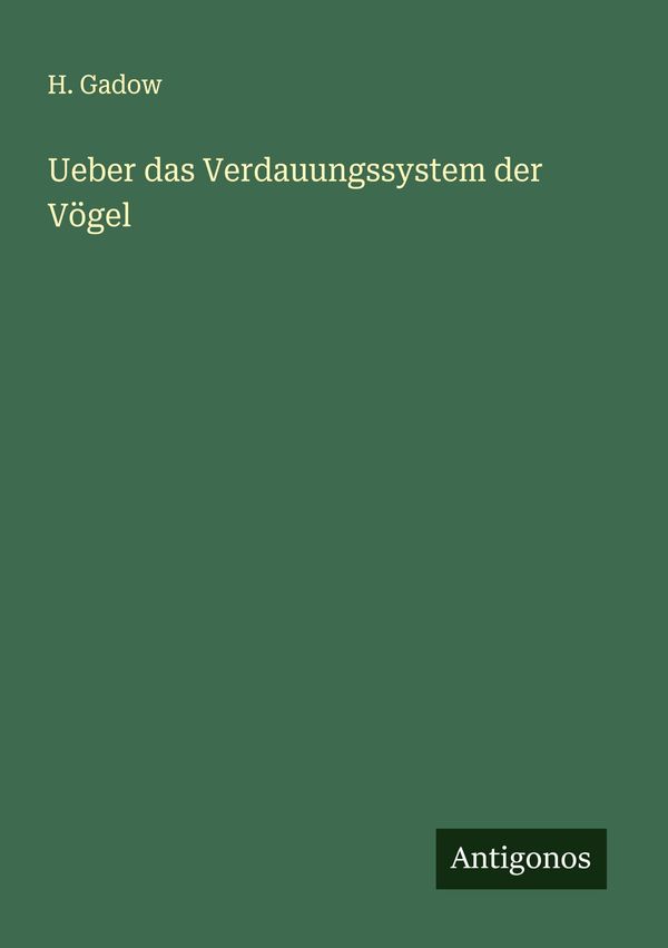 Ueber das Verdauungssystem der Vögel - H. Gadow (Buch)