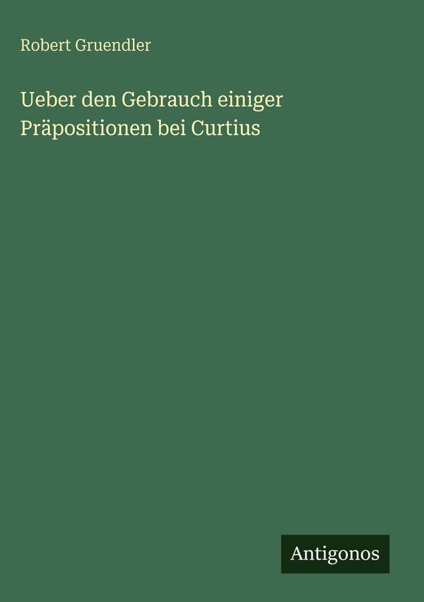 Ueber den Gebrauch einiger Präpositionen bei Curtius (Buch)