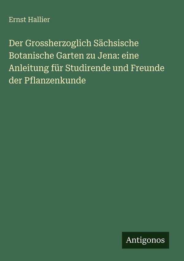 Der Grossherzoglich Sächsische Botanische Garten zu Jena: eine Anle...