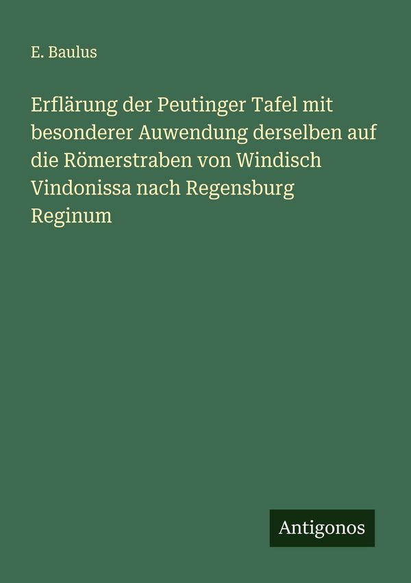 Erflärung der Peutinger Tafel mit besonderer Auwendung derselben au...