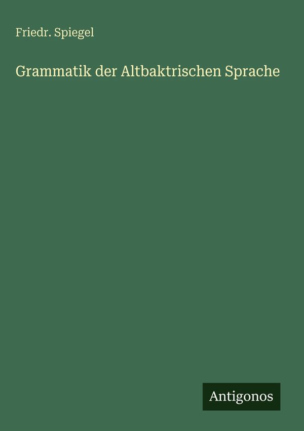 Grammatik der Altbaktrischen Sprache - Friedr. Spiegel (Buch)
