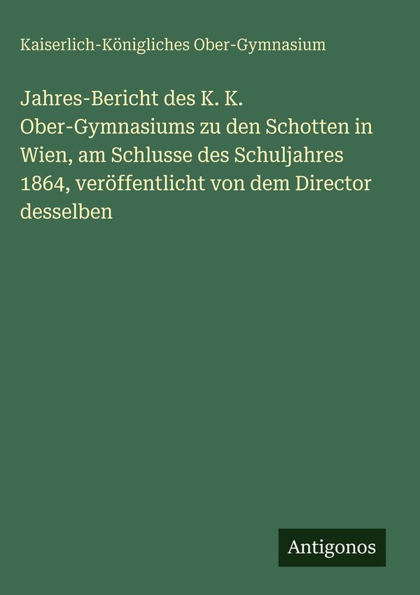 Jahres-Bericht des K. K. Ober-Gymnasiums zu den Schotten in Wien, a...