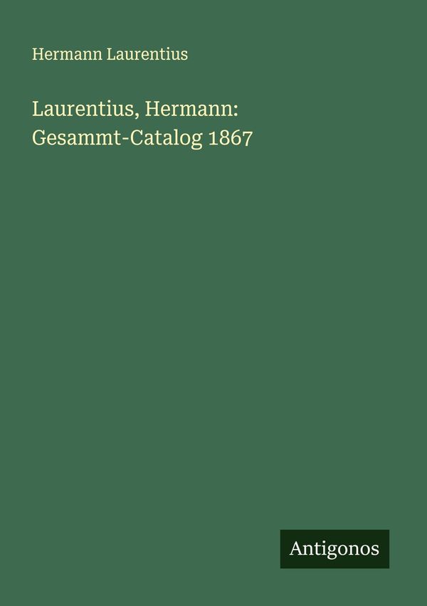 Laurentius, Hermann: Gesammt-Catalog 1867 - Hermann Laurentius (Buch)