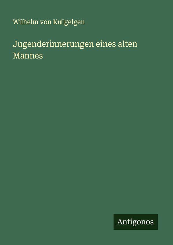 Jugenderinnerungen eines alten Mannes - Wilhelm von Ku ̃gelgen (Buch)