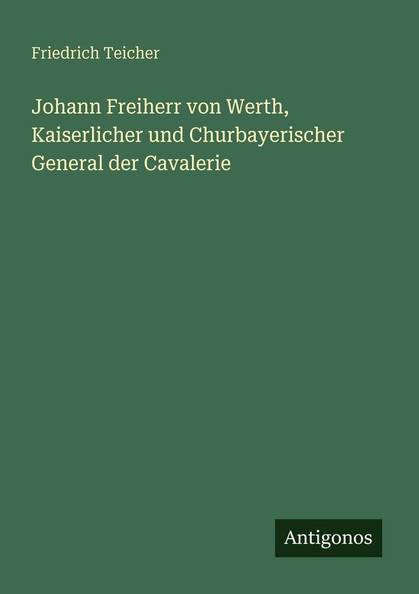 Johann Freiherr von Werth, Kaiserlicher und Churbayerischer General...