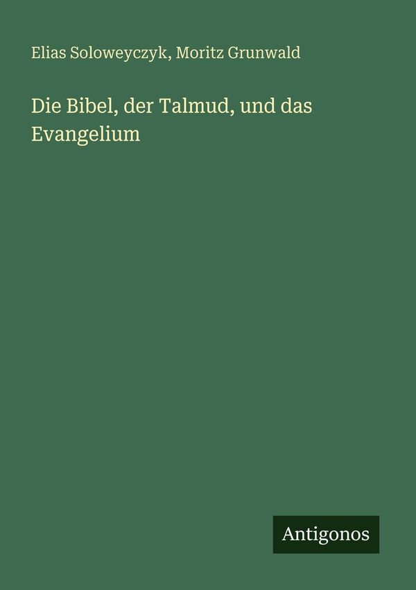 Die Bibel, der Talmud, und das Evangelium - Elias Soloweyczyk (Buch)