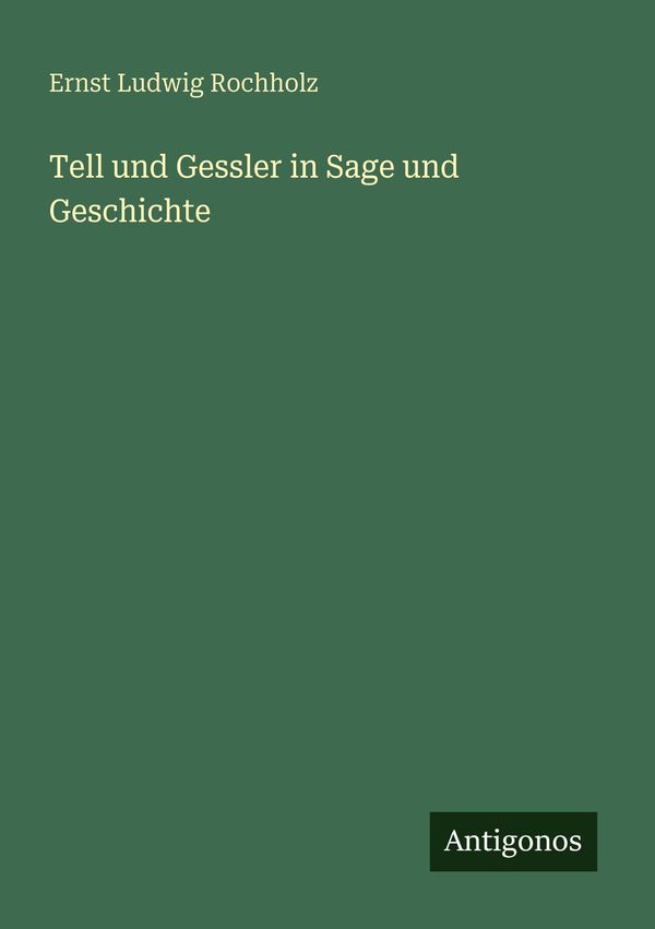 Tell und Gessler in Sage und Geschichte - Ernst Ludwig Rochholz (Buch)
