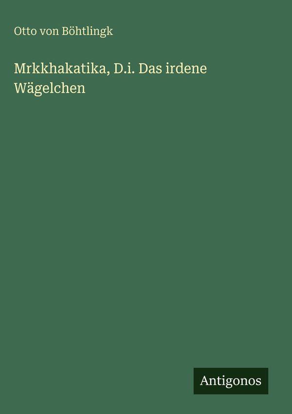 Mrkkhakatika, D.i. Das irdene Wägelchen - Otto von Böhtlingk (Buch)