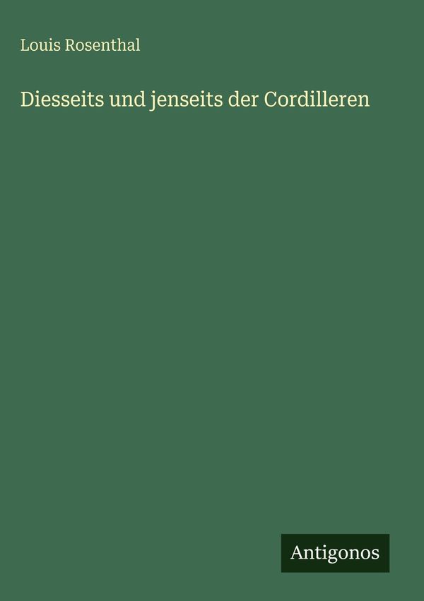 Diesseits und jenseits der Cordilleren - Louis Rosenthal (Buch)