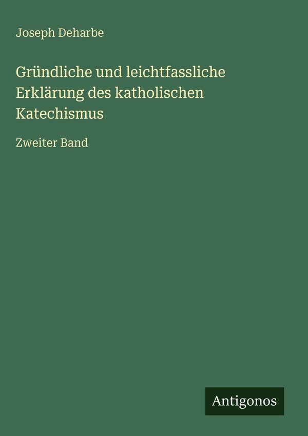 Gründliche und leichtfassliche Erklärung des katholischen Katechism...