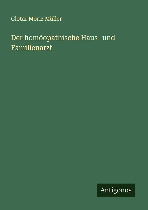 Der homöopathische Haus- und Familienarzt - Clotar Moriz Müller (Buch)