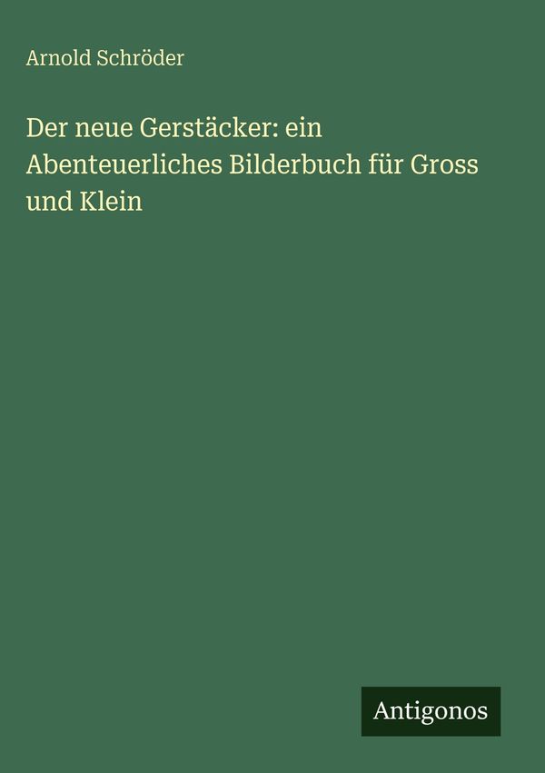 Der neue Gerstäcker: ein Abenteuerliches Bilderbuch für Gross und K...