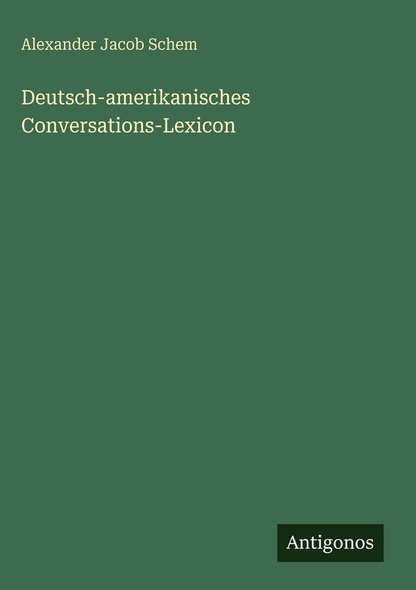 Deutsch-amerikanisches Conversations-Lexicon - Alexander Jacob Schem