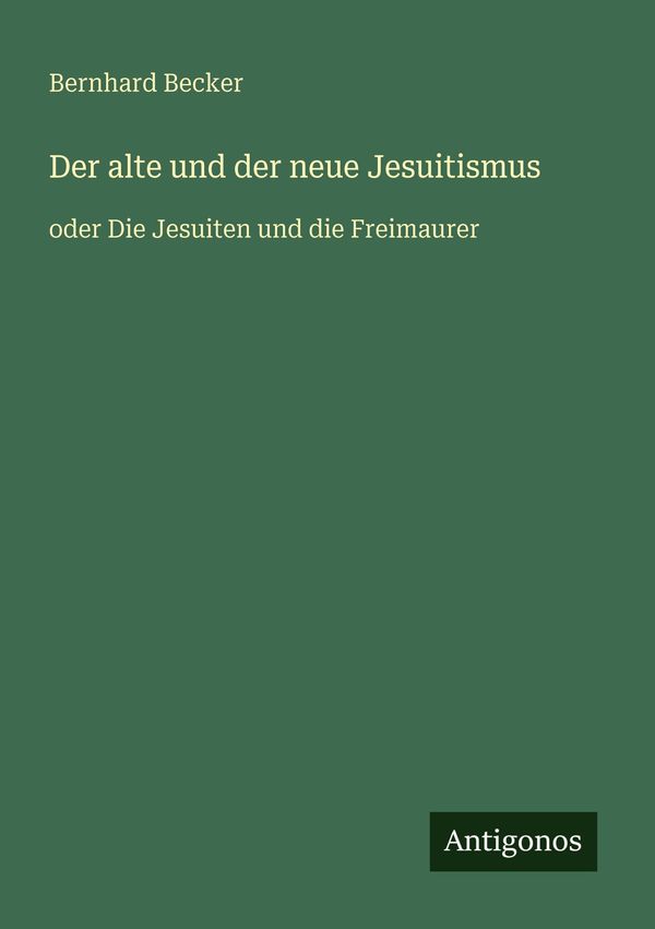 Der alte und der neue Jesuitismus - Bernhard Becker (Buch)