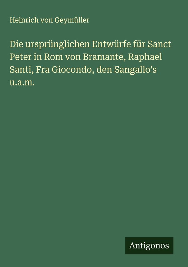 Die ursprünglichen Entwürfe für Sanct Peter in Rom von Bramante, Ra...